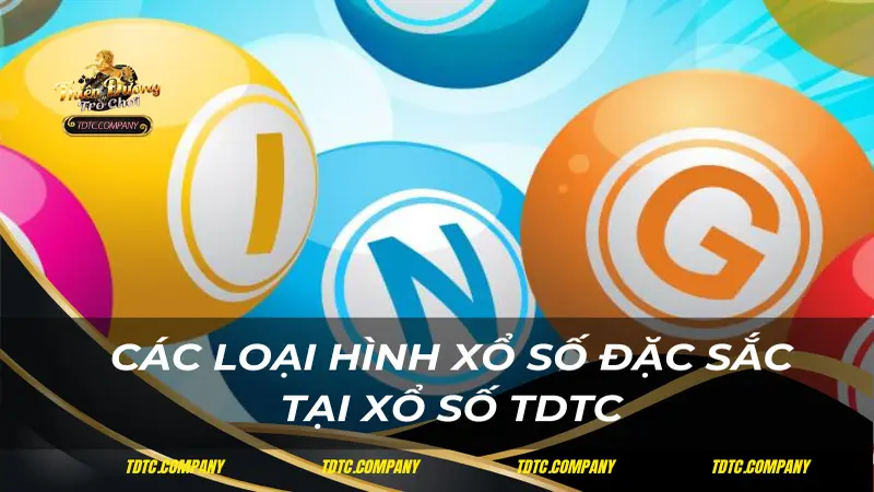 Các loại hình xổ số đặc sắc tại xổ số TDTC