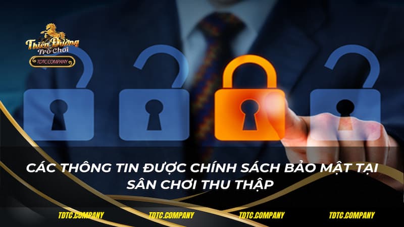 Các thông tin được chính sách bảo mật tại sân chơi thu thập 