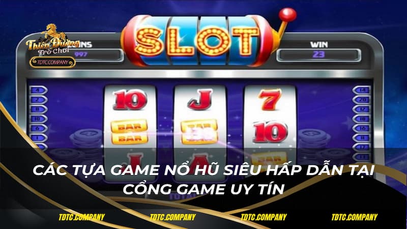 Các tựa game nổ hũ siêu hấp dẫn tại cổng game uy tín