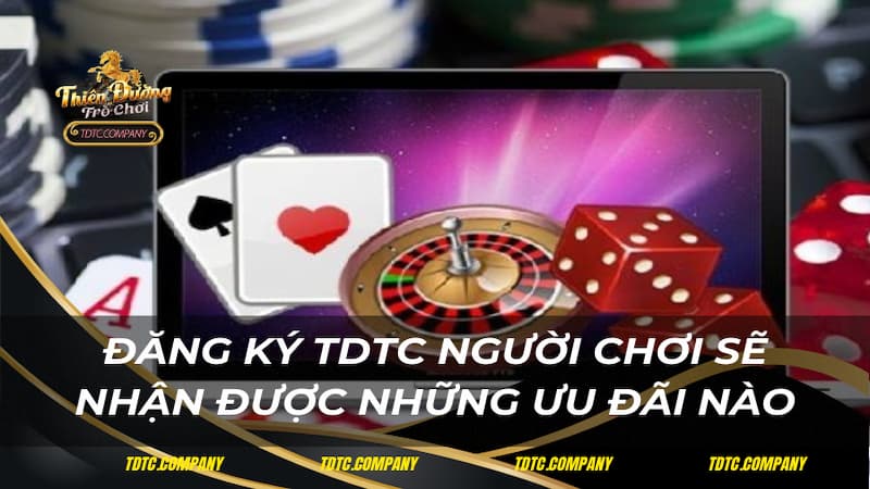 Đăng ký TDTC người chơi sẽ nhận được những ưu đãi nào