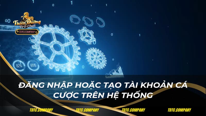 Đăng nhập hoặc tạo tài khoản cá cược trên hệ thống