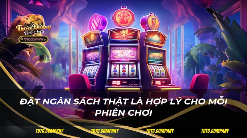 Đặt ngân sách thật là hợp lý cho mỗi phiên chơi