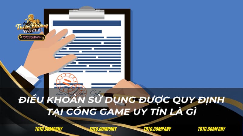 Điều khoản sử dụng được quy định tại cổng game uy tín là gì