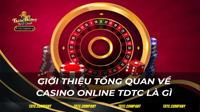 Giới thiệu tổng quan về Casino Online TDTC là gì