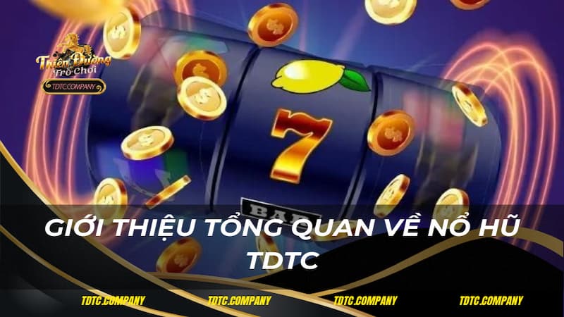 Giới thiệu tổng quan về nổ hũ TDTC