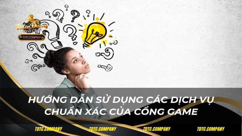 Hướng dẫn sử dụng các dịch vụ chuẩn xác của cổng game