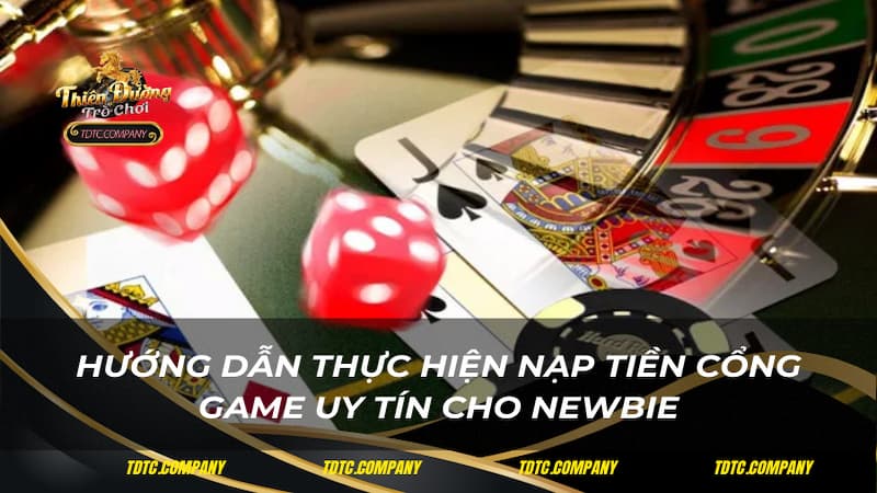 Hướng dẫn thực hiện nạp tiền cổng game uy tín cho newbie