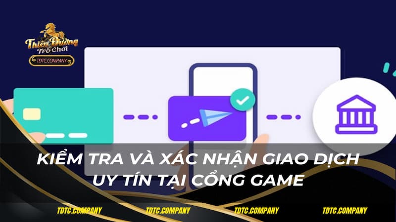 Kiểm tra và xác nhận giao dịch uy tín tại cổng game