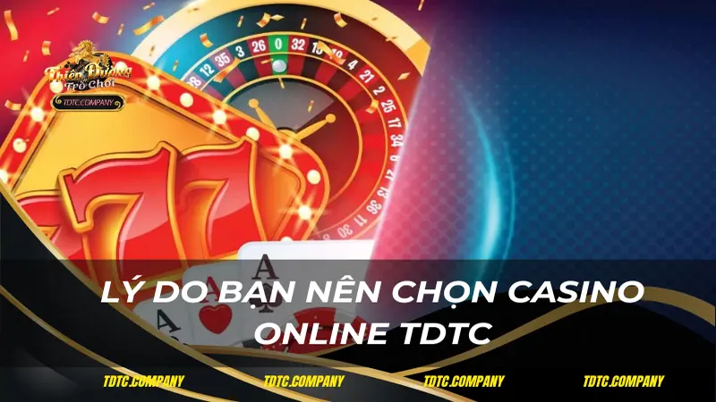 Lý do bạn nên chọn casino online TDTC