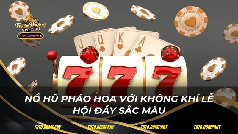 Nổ hũ Pháo Hoa với không khí lễ hội đầy sắc màu