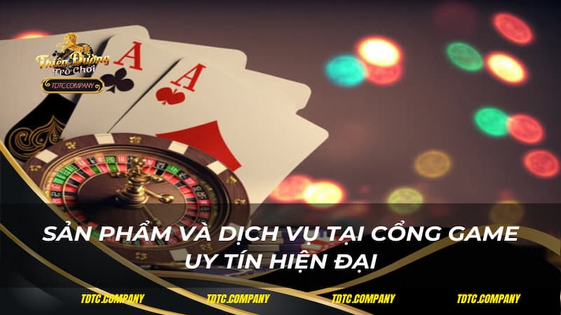 Sản phẩm và dịch vụ tại cổng game uy tín hiện đại