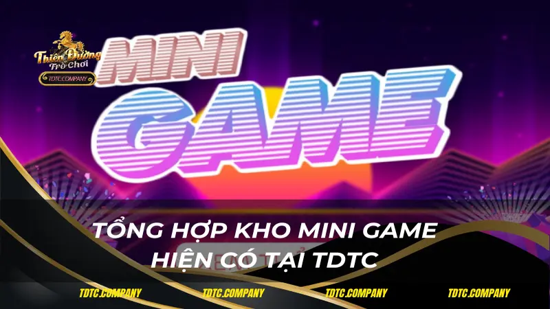 Tổng hợp kho mini game hiện có tại TDTC