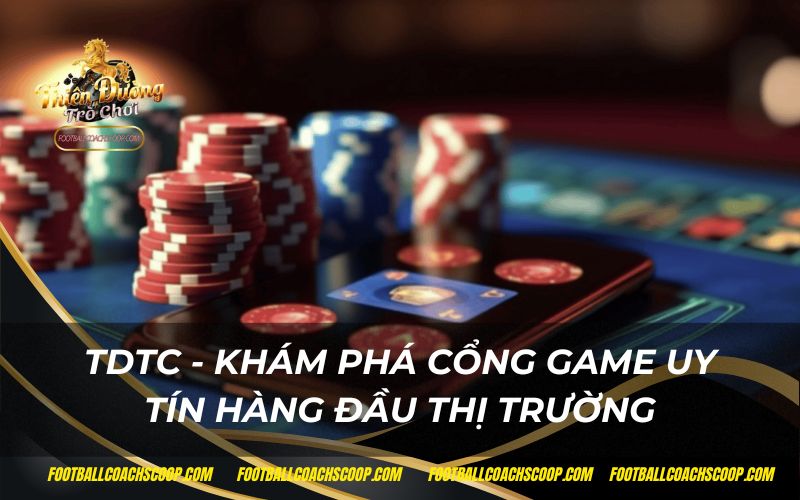 TDTC khám phá cổng game uy tín hàng đầu thị trường