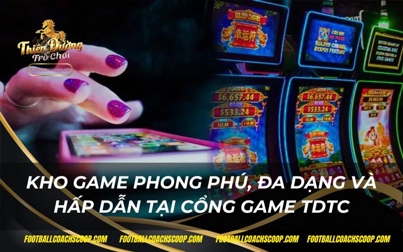 Kho game phong phú đa dạng và hấp dẫn tại cổng game TDTC